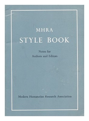 MODERN HUMANITIES RESEARCH ASSOCIATION MHRA style book : notes for authors and e