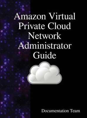 Amazon Virtual Private Cloud Network Administrator Guide by Team, Documentation