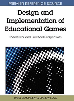 Design and Implementation of Educational Games: Theoretical and Practical Per-,
