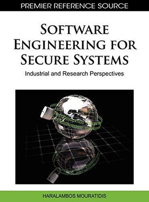 SOFTWARE ENGINEERING FOR SECURE SYSTEMS: INDUSTRIAL AND By H. Mouratidis **NEW**