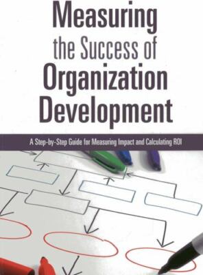Measuring the Success of Organization Development: A Step-By-Step Guide for...