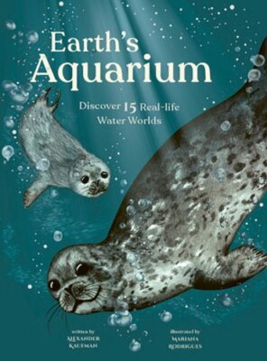 Earth's Aquarium: Discover 15 Real-Life Water Worlds by Alexander C Kaufman: New