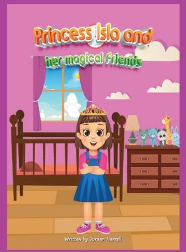 Princess Isla and Her Magical Friends by Jordan Harrell (2021 ...