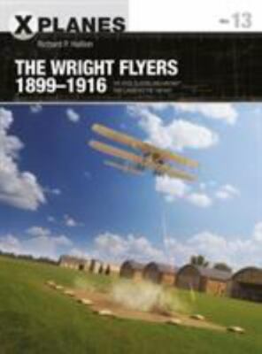 The Wright Flyers 1899 1916: The kites, gliders, and aircraft that launched th..