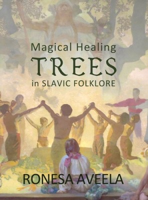 Magical Healing Trees in Slavic Folklore by Aveela, Ronesa