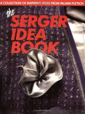 The Serger Idea Book: A Collection of Inspiring Ideas from Pa - VERY GOOD
