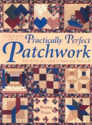 The Essential Guide to Practically Perfect Patchwork: Everything You - VERY GOOD