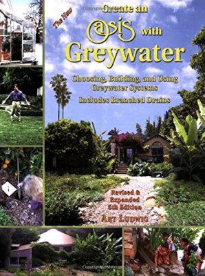 Create an Oasis with Greywater: Choosing, Building, and Using Greywater Syst...