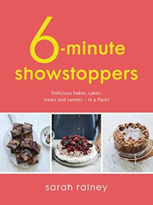 Six-Minute Showstoppers: Delicious bakes, cakes, treats and swee