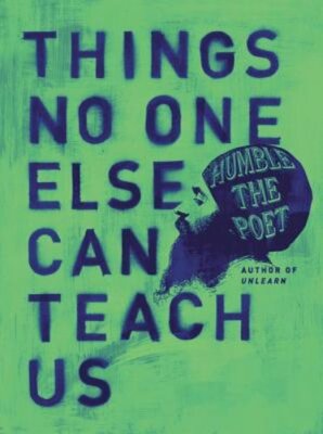 Things No One Else Can Teach Us by Humble the Poet: New