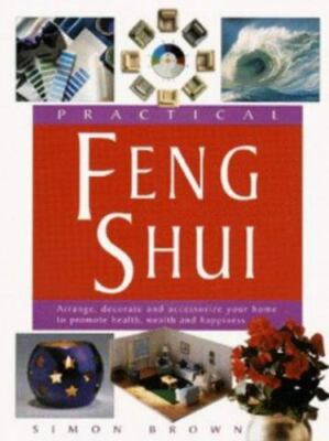 Practical Feng Shui: Arrange, Decorate and Accessorize Your Home to Promote Heal