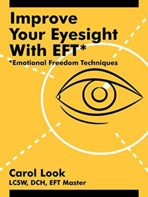 Improve Your Eyesight with EFT*: *Emotional Freedom Techniques B