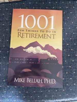 1001 Fun Things To Do in Retirement, Mike Bella, PHD, 2022