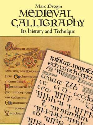 Medieval Calligraphy: its History and Technique by Marc Drogin: New