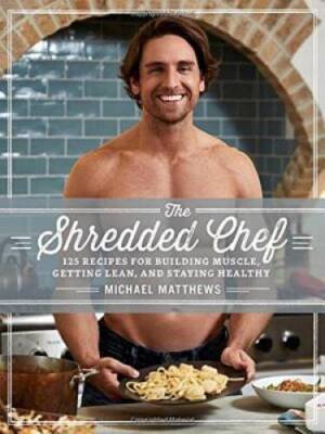 The Shredded Chef: 120 Recipes for Building Muscle, Getting Lean, and Sta - GOOD