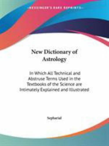 New Dictionary of Astrology : In Which All Technical and Abstruse Terms ...