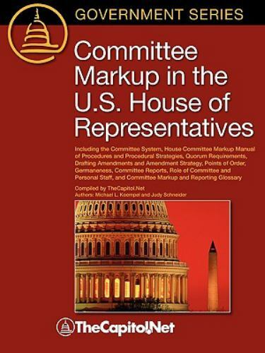 Committee Markup in the U. S. House of Representatives : Including the ...