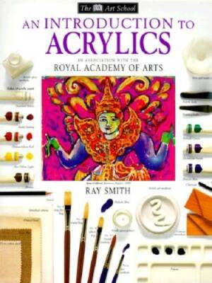 DK Art School: An Introduction to Acrylics - Paperback By Ray Smith - GOOD
