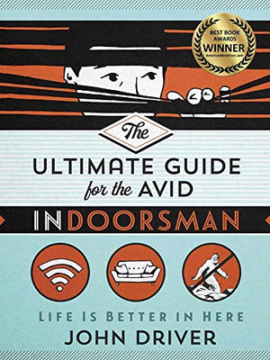 The Ultimate Guide for the Avid Indoorsman: Life Is Better in Here