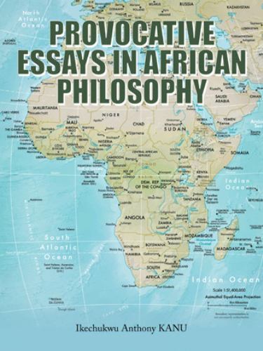 Provocative Essays in African Philosophy by Ikechukwu Anthony Kanu ...