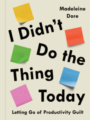 I Didnt Do the Thing Today: Letting Go of Productivity Guilt - Hardcover - GOOD
