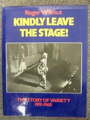 Kindly Leave the Stage: Story of Variety, 1919-60 by Wilmut, Roger Hardback The