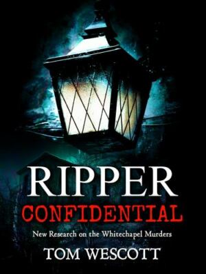 Ripper Confidential: New Research on the Whitechapel Murders [Jack the Ripper]
