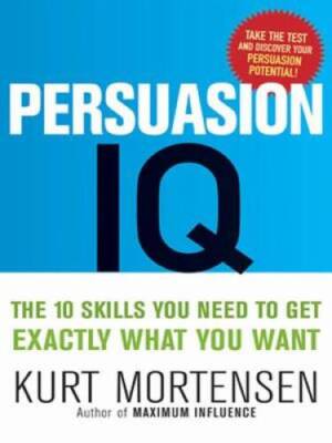 Persuasion IQ: The 10 Skills You Need to Get Exactly What You Want (Agenc - GOOD