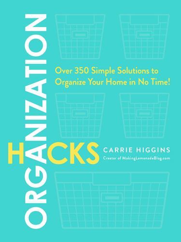 Organization Hacks: Over 350 Simple Solutions to Organize Your Home