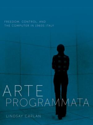 Arte Programmata : Freedom, Control, and the Computer in 1960s Italy, Paperba...