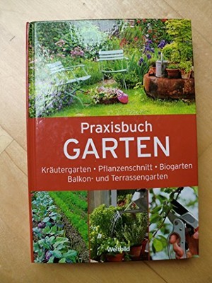 Praxisbuch GARTEN Kräutergarten - Pflanzenschnitt - Biogarten - Balkon- und Terr