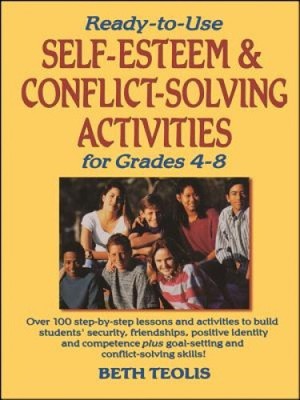 Ready-to-Use Self-Esteem & Conflict Solving Activities for Grades 4-8 (J-B Ed: