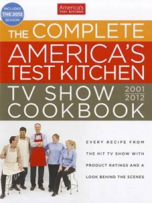 The Complete America's Test Kitchen TV Show Cookbook: Every Recipe from t - GOOD