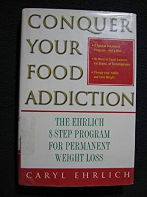 Conquer Your Food Addiction: The Ehrlich 8-Step Program for Permanent Weight L..