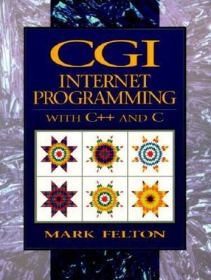 CGI: Internet Programming in C++ and C - Paperback By Felton, Mark - GOOD
