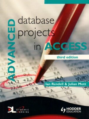 Advanced Database Projects in Access By Ian Rendell, Julian Mott