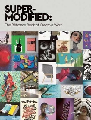 Super-Modified: The Behance Book of Creative Work by Behance: Used