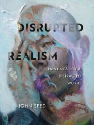 Disrupted Realism: Paintings for a Distracted World  Seed, John  Good  Book  0 h