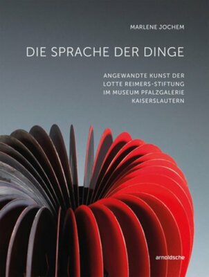 Die Sprache Der Dinge: Angewandte Kunst Der Lotte Reimers-Stiftung Im Museum