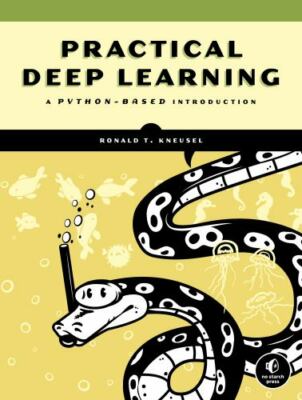 Practical Deep Learning : A Python-Based Introduction by Ronald T. Kneusel...