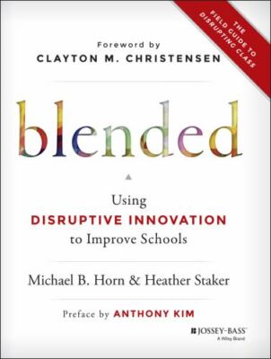 Blended: Using Disruptive Innovation to Improve Schools (Custom...