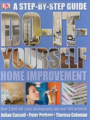 DO IT YOURSELF HOME IMPROVEMENT: STEP BY STEP GUIDE TO By Julian Cassell & Peter