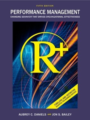 PERFORMANCE MANAGEMENT: CHANGING BEHAVIOR THAT DRIVES By Aubrey C. Daniels;jon
