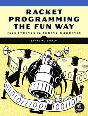 Racket Programming the Fun Way: From Strings to Turing Machines by Stelly New +