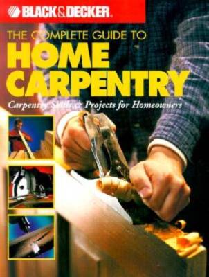 The Complete Guide to Home Carpentry : Carpentry Skills & Projects f - VERY GOOD