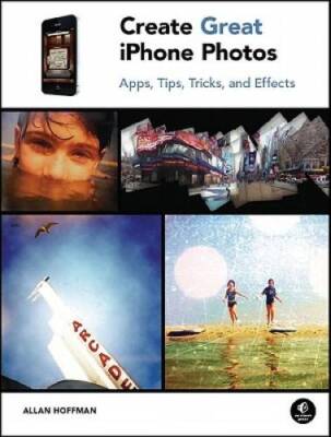 Create Great iPhone Photos: Apps, Tips, Tricks, and Effects - Paperback - GOOD