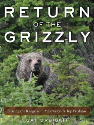 Return of the Grizzly: Sharing the Range with Yellowstones Top Predator - GOOD