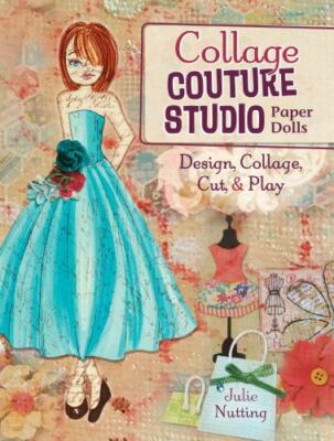 Collage Couture Studio Paper Dolls: Design, Collage, Cut and Play