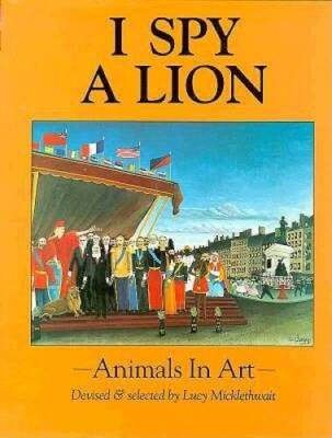 I Spy a Lion: Animals in Art - Hardcover By Micklethwait, Lucy - GOOD