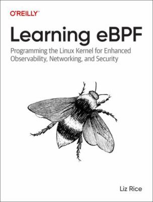 Learning eBPF: Programming the Linux Kernel for Enhanced Observability, Networki